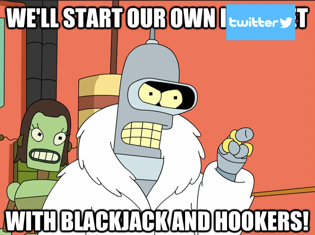 An image of Bender from Futurama dressed extravagantly and pointing a finger. The text reads: We'll start our own Twitter with blackjack and hookers!